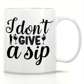 Funny Coffee Mug - "I don't GIVE a sip" - Ceramic Drinkware, Perfect for Office Use, Thanksgiving Day Gift, Birthday